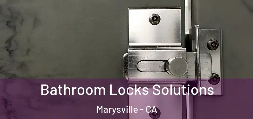 Bathroom Locks Solutions Marysville - CA