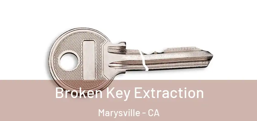 Broken Key Extraction Marysville - CA