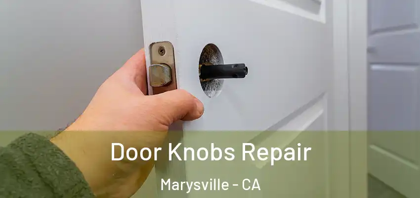  Door Knobs Repair Marysville - CA
