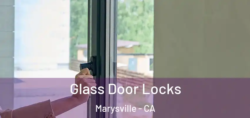 Glass Door Locks Marysville - CA
