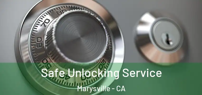 Safe Unlocking Service Marysville - CA